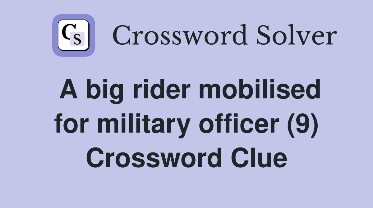 A big rider mobilised for military officer (9) Crossword Clue Answers